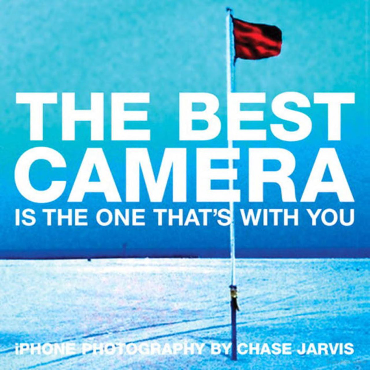 The Best Camera Is The One That's With You: IPhone Photography by Chase Jarvis Book by Chase Jarvis